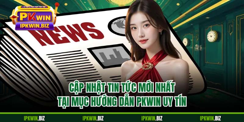 Cập nhật tin tức mới nhất tại \mục hướng dẫn PKWIN uy tín