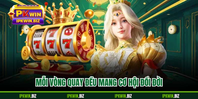 Mỗi vòng quay đều mang cơ hội đổi đời