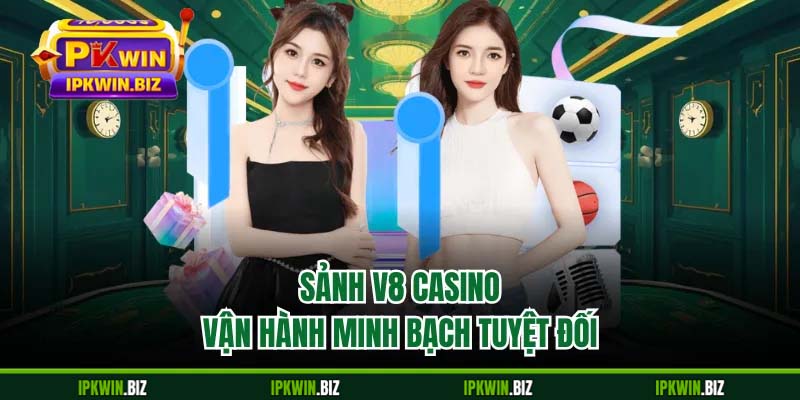 Sảnh V8 casino vận hành minh bạch tuyệt đối