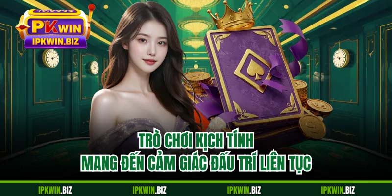 Trò chơi kịch tính mang đến cảm giác đấu trí liên tục