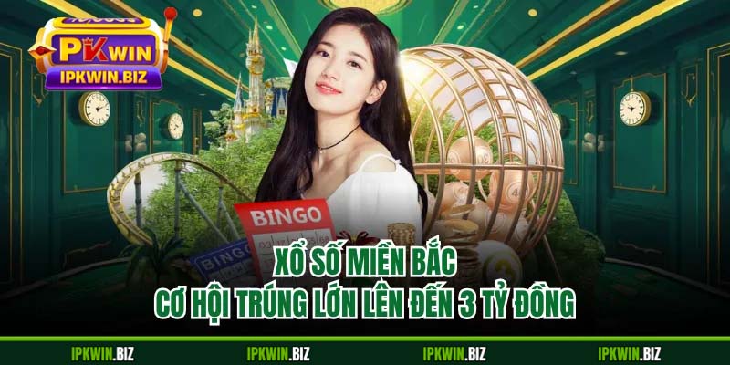 Xổ Số Miền Bắc - Cơ Hội Trúng Lớn Lên Đến 3 Tỷ Đồng 