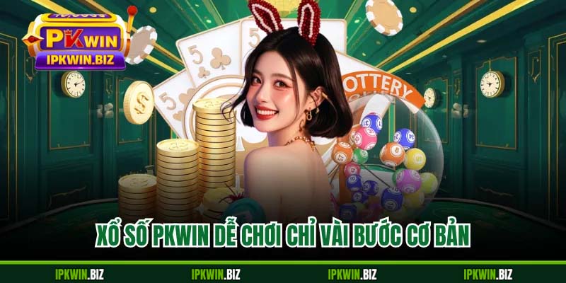 Xổ số PKWIN dễ chơi chỉ vài bước cơ bản